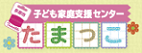 子ども家庭支援センター たまっこ