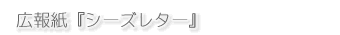 広報紙『シーズレター』